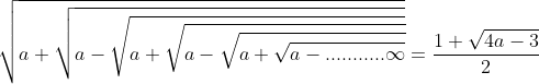 \sqrt{a+\sqrt{a-\sqrt{a+\sqrt{a-\sqrt{a+\sqrt{a-...........\infty }}}}}} = \frac{1+\sqrt{4a-3}}{2}